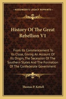 Paperback History Of The Great Rebellion V1: From Its Commencement To Its Close, Giving An Account Of Its Origin, The Secession Of The Southern States And The F Book