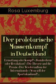 Der proletarische Massenkampf in Deutschland: Ermattung oder Kampf? + Sozialreform oder Revolution? + Die Theorie und die Praxis + Der Wiederaufbau der ... Massenstreik in Deutschland