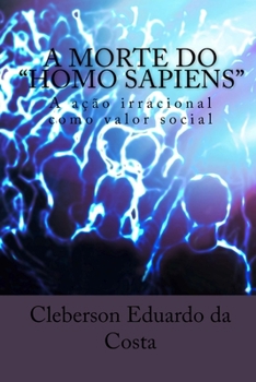 Paperback A Morte do Homo Sapiens: A acao Irracional Como valor Social [Portuguese] Book