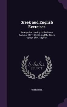 Hardcover Greek and English Exercises: Arranged According to the Greek Gammar of Fr. Spiess, and the Greek Syntax of M. Seyffert Book