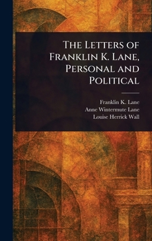 Hardcover The Letters of Franklin K. Lane, Personal and Political Book