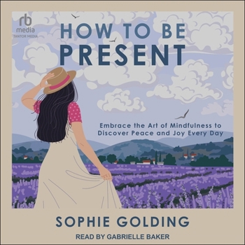 Audio CD How to Be Present: Embrace the Art of Mindfulness to Discover Peace and Joy Every Day Book