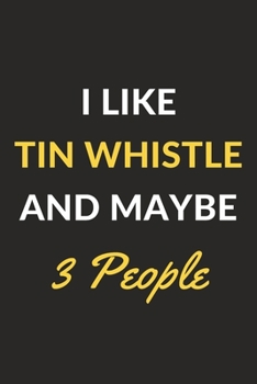 Paperback I Like Tin Whistle And Maybe 3 People: Tin Whistle Journal Notebook to Write Down Things, Take Notes, Record Plans or Keep Track of Habits (6" x 9" - Book