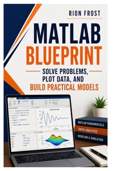 MATLAB Blueprint: Solve Problems, Plot Data, and Build Practical Models