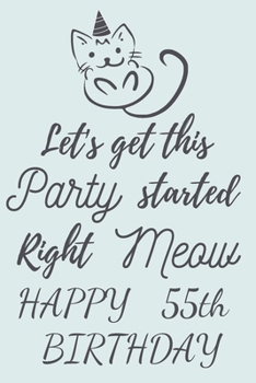 Paperback Let's get this Party started Right Meow Happy 55th Birthday: 55th Birthday Gift / Journal / Notebook / Diary / Unique Greeting & Birthday Card Alterna Book