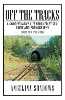 Paperback Off the Tracks: A Good Woman's Life Derailed by Sex, Abuse, and Pornography Book