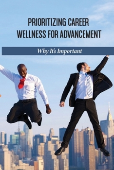 Paperback Prioritizing Career Wellness For Advancement: Why It's Important: Positive Career Wellness Book