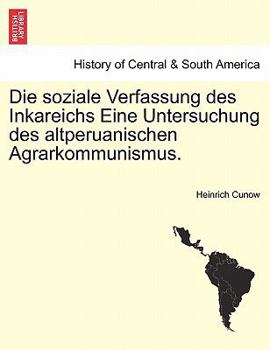 Paperback Die Soziale Verfassung Des Inkareichs Eine Untersuchung Des Altperuanischen Agrarkommunismus. Book