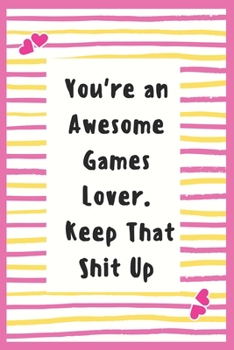 Paperback You're an Awesome Games Lover. Keep That Shit Up: Notebook Gifts for Games Lover Lined Journal Gifts composition book to Write in Life Goal, Future Pl Book