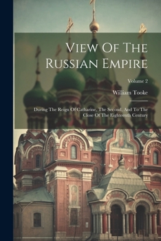 Paperback View Of The Russian Empire: During The Reign Of Catharine, The Second, And To The Close Of The Eighteenth Century; Volume 2 Book