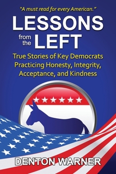 Paperback Lessons from the Left: True Stories of Key Democrats Practicing Honesty, Integrity, Acceptance, and Kindness Book