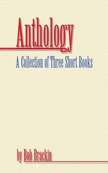 Paperback Anthology: A Collection of Three Short Books by Bob Brackin Book