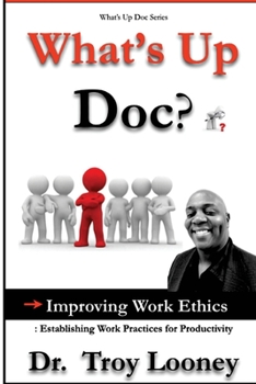 Paperback What's Up Doc? Improving Work Ethics: : Establishing Work Practices for Productivity Book