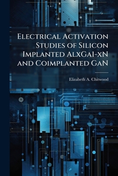 Paperback Electrical Activation Studies of Silicon Implanted AlxGa1-xN and Coimplanted GaN Book