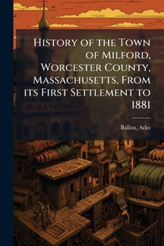 Paperback History of the Town of Milford, Worcester County, Massachusetts, From its First Settlement to 1881 Book