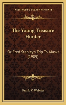 The Young Treasure Hunter; or, Fred Stanley's Trip to Alaska - Book #4 of the Books for Boys