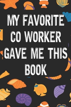 Paperback My Favorite Co Worker Gave Me This Book: Notebook for Teachers & Administrators To Write Goals, Ideas & Thoughts School Appreciation Day Gift Book