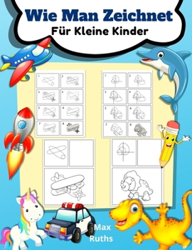 Wie Man Zeichnet Für Kleine Kinder: Zeichnen lernen für Kinder im Alter von 3 - 8 Jahren und Anfänger, Zeichnen Schritt für Schritt, einfach und ... und Tiere wie Panda, Dino