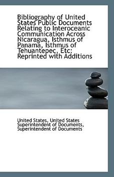 Paperback Bibliography of United States Public Documents Relating to Interoceanic Communication Across Nicarag Book