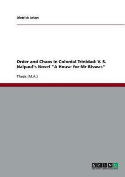 Order and Chaos in Colonial Trinidad: V. S. Naipaul's Novel "A House for Mr Biswas"