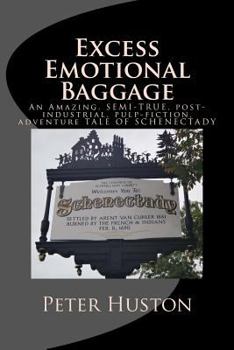 Paperback Excess Emotional Baggage: An Amazing, SEMI-TRUE, post-industrial, pulp-fiction, adventure TALE OF SCHENECTADY Book