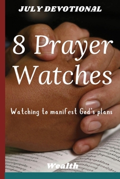8 PRAYER WATCHES: 8 PRAYER WATCHES: EQUIPPING YOURSELF FOR BREAKTHROUGH AND ANSWERED PRAYERS, GIFTS FOR SPIRITUAL GROWTH