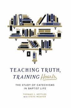 Paperback Teaching Truth, Training Hearts: The Study of Catechisms in Baptist Life Book