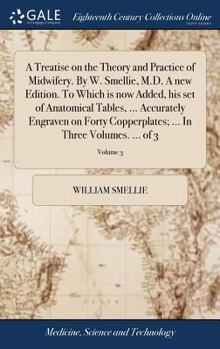 Hardcover A Treatise on the Theory and Practice of Midwifery. By W. Smellie, M.D. A new Edition. To Which is now Added, his set of Anatomical Tables, ... Accura Book