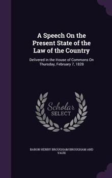 Hardcover A Speech On the Present State of the Law of the Country: Delivered in the House of Commons On Thursday, February 7, 1828 Book