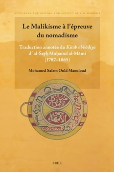 Le Malikisme À l'Épreuve Du Nomadisme: Traduction Annotée Du Kitab Al-Badiya D' Al-Say? Mu?amd Al-Mami (1787- 1865) ... and Society of the Maghrib) (French Edition)