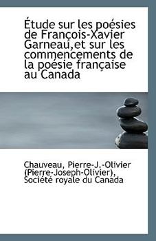 Paperback Etude Sur Les Poesies de Francois-Xavier Garneau, Et Sur Les Commencements de La Poesie Francaise Au Book