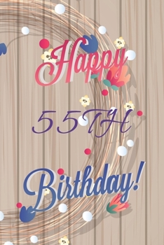 Happy 55th Birthday: 55th Birthday Gift / Journal / Notebook / Diary / Unique Greeting & Birthday Card Alternative