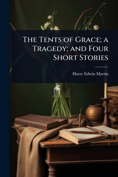 Paperback The Tents of Grace; a Tragedy; and Four Short Stories Book