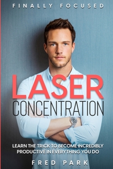 Paperback Finally Focused: Laser Concentration - Learn The Trick To Become Incredibly Productive In Everything You Do Book