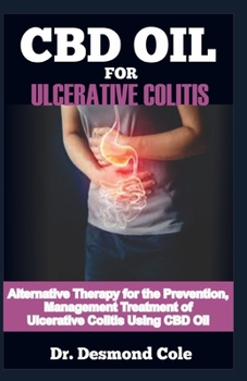 CBD OIL FOR ULCERATIVE COLITIS: Alternative Therapy for the Prevention, management and Treatment of Ulcerative Colitis Using CBD Oil