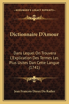 Paperback Dictionnaire D'Amour: Dans Lequel On Trouvera L'Explication Des Termes Les Plus Usites Dan Cette Langue (1741) [French] Book