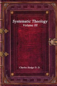 Systematic Theology: Volume 3 - Book #3 of the Systematic Theology