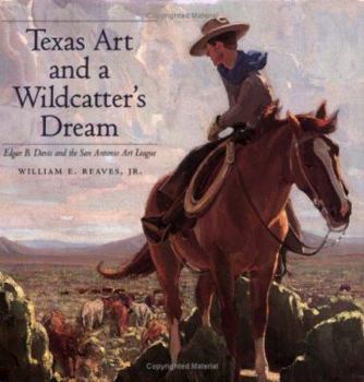 Texas Art and a Wildcatter's Dream: Edgar B. Davis and the San Antonio Art League (Joe and Betty Moore Texas Art Series, No 9) - Book  of the Joe and Betty Moore Texas Art Series
