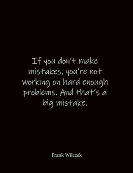 Paperback If you don't make mistakes, you're not working on hard enough problems. And that's a big mistake. Frank Wilczek: Quote Notebook - Lined Notebook -Line Book