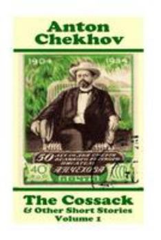 Anton Chekhov - The Cossack & Other Short Stories (Volume 1): Short Story Compilations from Arguably the Greatest Short Story Writer Ever.