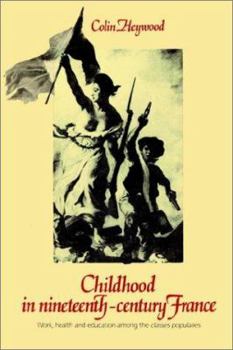 Paperback Childhood in Nineteenth-Century France: Work, Health and Education Among the 'Classes Populaires' Book