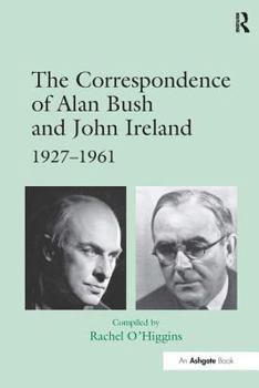 The Correspondence of Alan Bush and John Ireland: 1927-1961