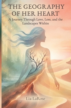 The Geography of Her Heart: A Journey Across the Emotional Landscapes of Womanhood: A Journey Through Love, Loss, and the Challenges Within