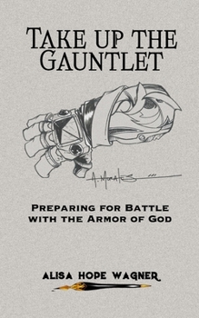 Take up the Gauntlet : Preparing for Battle with the Armor of God