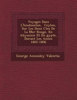 Paperback Voyages Dans L'Hindoustan, Ceylon, Sur Les Deux C Tes de La Mer Rouge, En Abyssinie Et En Gypte, Durant Les Ann Es 1802-1806 [French] Book