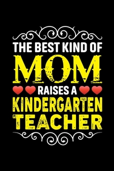 Paperback The Best Kind Of Mom Raises A Kindergarten Teacher: Birthday, Retirement, Mothers Day Gift from Son, Daughter or Mom, Lined Notebook, 6" x 9", 120 Pag Book