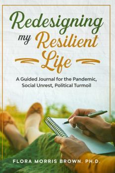 Paperback Redesigning My Resilient Life: A Guided Journal for the Pandemic, Social Unrest, Political Turmoil Book