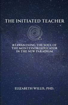 The Initiated Teacher: Reawakening the Soul of the Montessori Educator in the New Paradigm