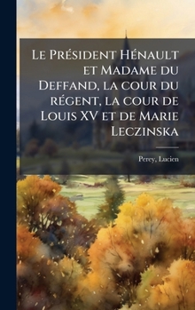 Hardcover Le PrÃ(c)sident HÃ(c)nault et Madame du Deffand, la cour du rÃ(c)gent, la cour de Louis XV et de Marie Leczinska [French] Book