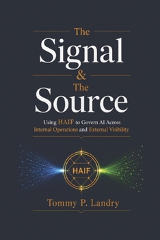 Paperback The Signal and the Source: Using HAIF to Govern AI Across Internal Operations and External Visibility Book